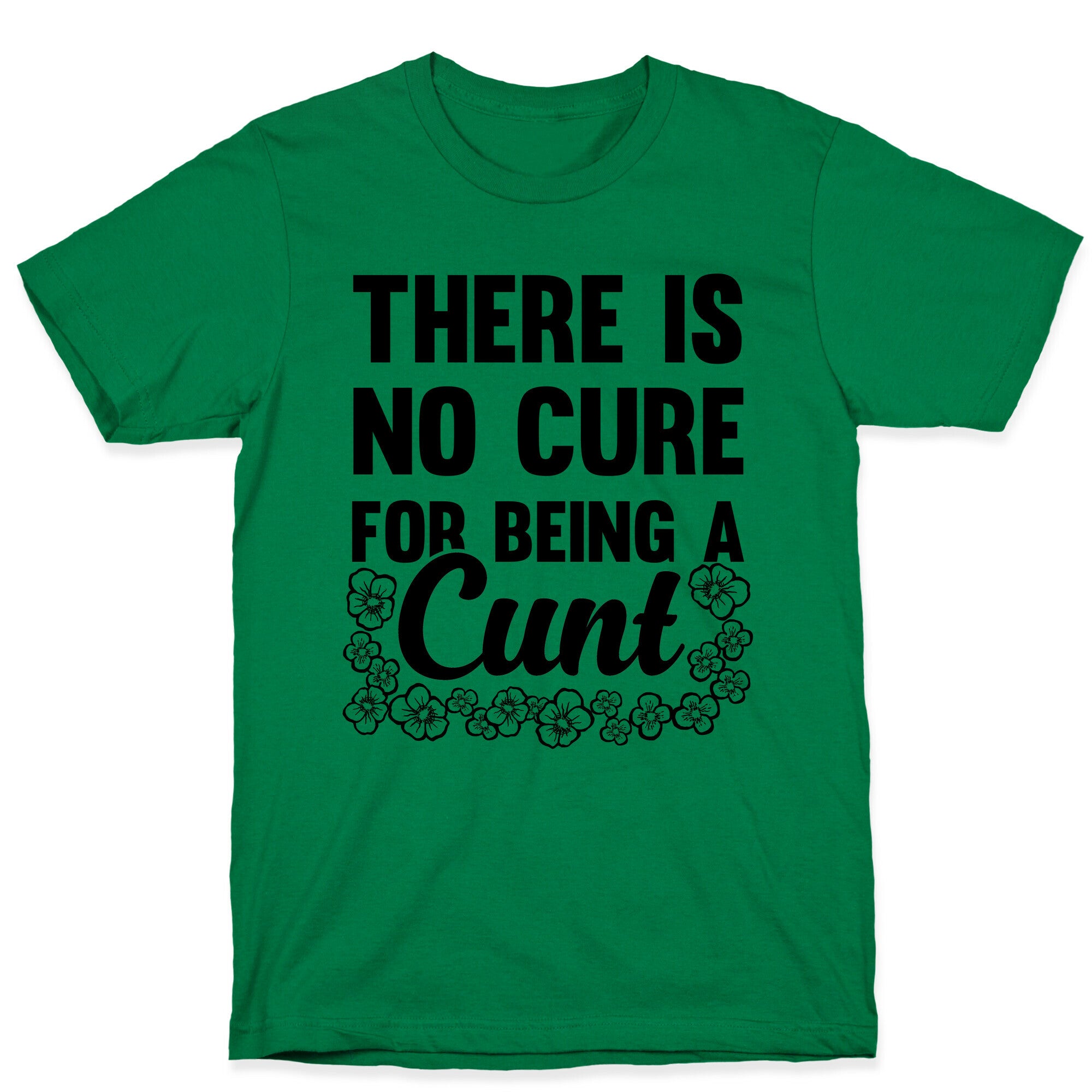 There Is No Cure For Being A Cunt T-Shirt